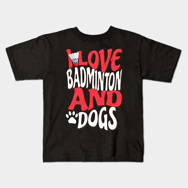 I Love Badminton And Dogs Kids T-Shirt by The Jumping Cart